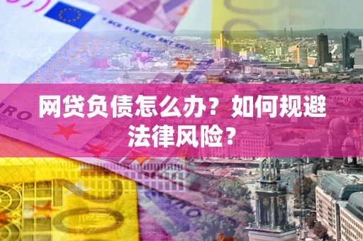 北京网贷负债怎么办？如何规避法律风险？
