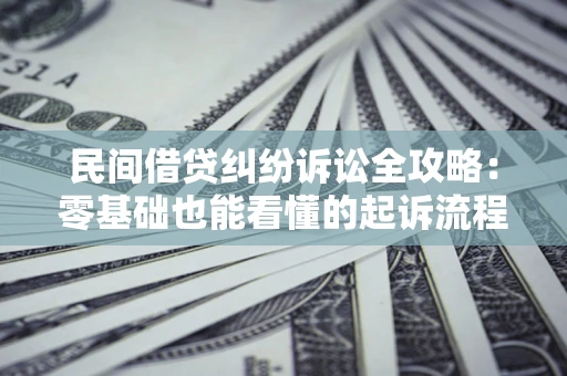 北京民间借贷纠纷诉讼全攻略:零基础也能看懂的起诉流程与证据整理指南 北京民间借贷纠纷诉讼全攻略:零基础也能看懂的起诉流程与证据整理指南