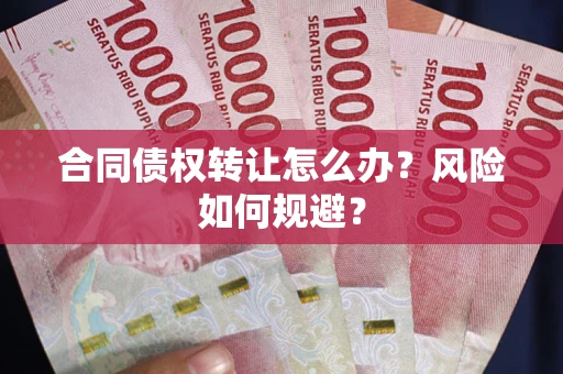 北京合同债权转让怎么办？风险如何规避？