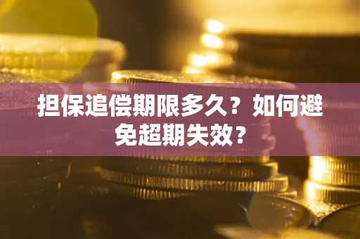 北京担保追偿期限多久?如何避免超期失效? 北京担保追偿期限多久?如何避免超期失效?