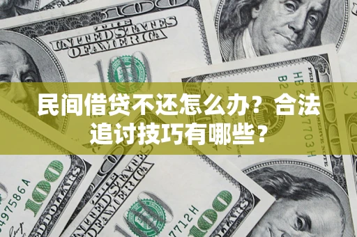北京民间借贷不还怎么办？合法追讨技巧有哪些？