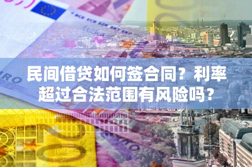 北京民间借贷如何签合同？利率超过合法范围有风险吗？