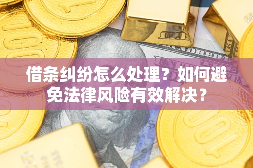 北京借条纠纷怎么处理？如何避免法律风险有效解决？