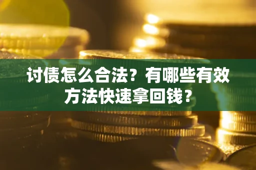 北京讨债怎么合法？有哪些有效方法快速拿回钱？