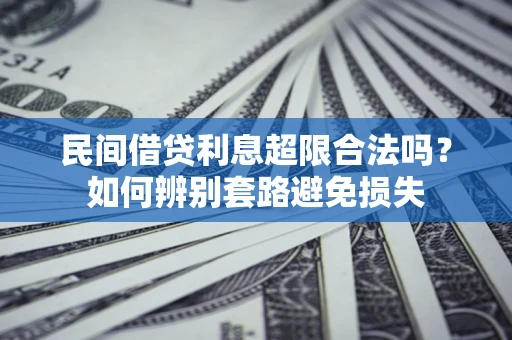 北京民间借贷利息超限合法吗？如何辨别套路避免损失