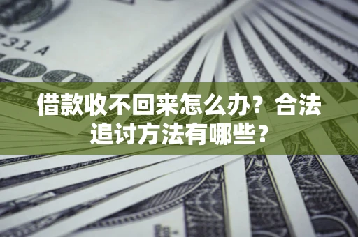 北京借款收不回来怎么办？合法追讨方法有哪些？