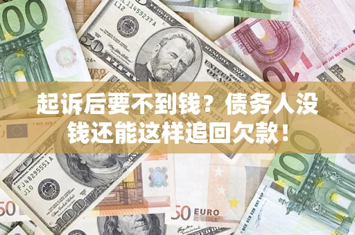 北京起诉后要不到钱？债务人没钱还能这样追回欠款！