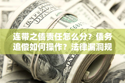 北京连带之债责任怎么分？债务追偿如何操作？法律漏洞规避指南