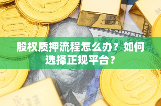 北京股权质押流程怎么办？如何选择正规平台？