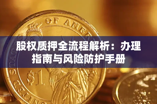 北京股权质押全流程解析：办理指南与风险防护手册