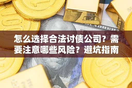 北京怎么选择合法讨债公司？需要注意哪些风险？避坑指南来了！