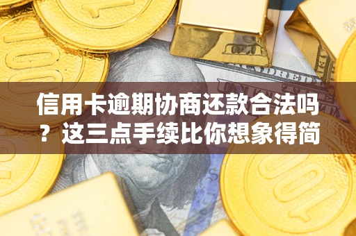 北京信用卡逾期协商还款合法吗？这三点手续比你想象得简单