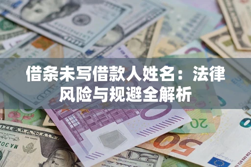 北京借条未写借款人姓名：法律风险与规避全解析