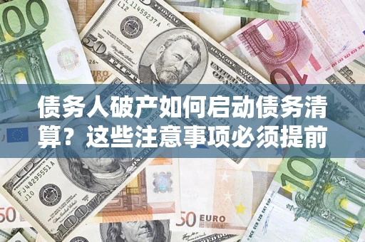北京债务人破产如何启动债务清算？这些注意事项必须提前知道