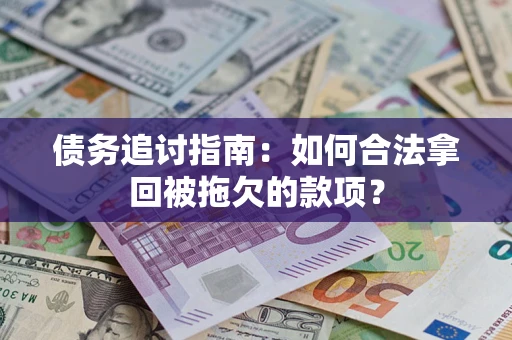 北京债务追讨指南：如何合法拿回被拖欠的款项？