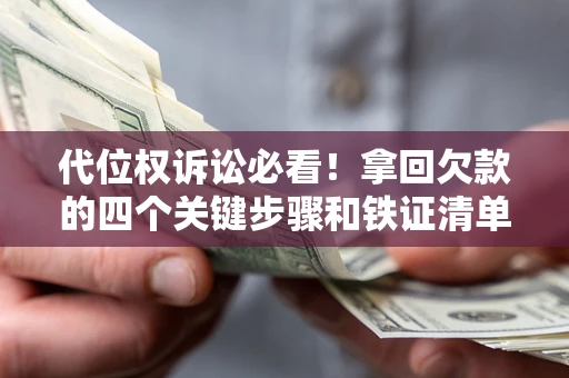 北京代位权诉讼必看!拿回欠款的四个关键步骤和铁证清单 北京代位权诉讼必看!拿回欠款的四个关键步骤和铁证清单