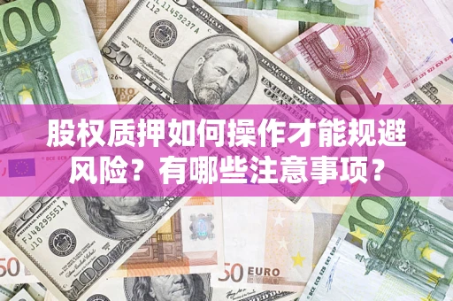 北京股权质押如何操作才能规避风险？有哪些注意事项？