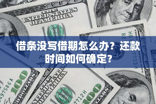 北京借条没写借期怎么办？还款时间如何确定？