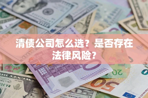 北京清债公司怎么选？是否存在法律风险？