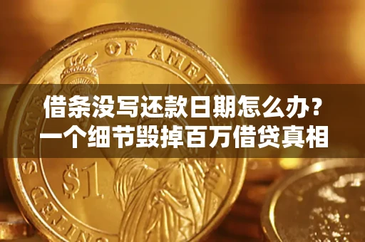 北京借条没写还款日期怎么办？一个细节毁掉百万借贷真相