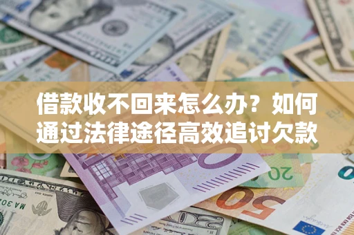 北京借款收不回来怎么办?如何通过法律途径高效追讨欠款? 北京借款收不回来怎么办?如何通过法律途径高效追讨欠款?