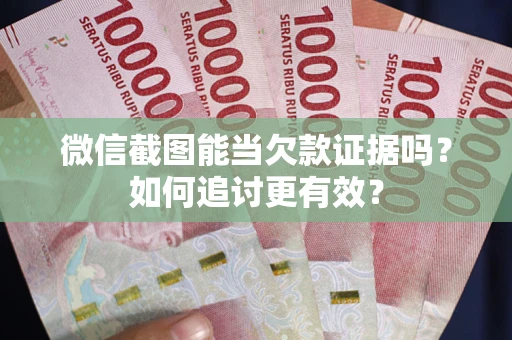 北京微信截图能当欠款证据吗？如何追讨更有效？