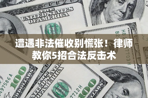 北京遭遇非法催收别慌张！律师教你5招合法反击术