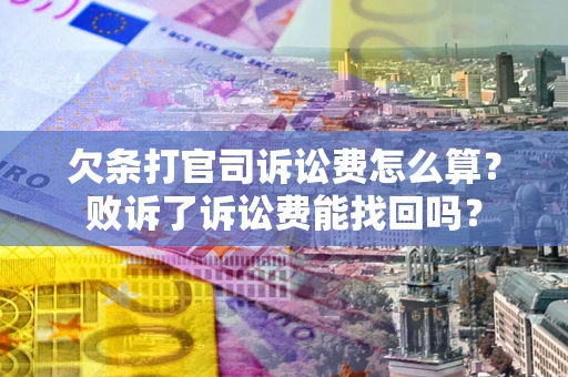 北京欠条打官司诉讼费怎么算？败诉了诉讼费能找回吗？