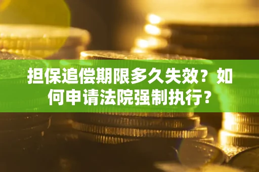 北京担保追偿期限多久失效？如何申请法院强制执行？