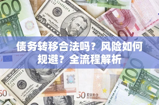 北京债务转移合法吗？风险如何规避？全流程解析