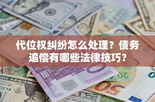 北京代位权纠纷怎么处理？债务追偿有哪些法律技巧？