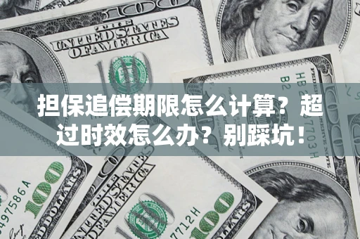 北京担保追偿期限怎么计算？超过时效怎么办？别踩坑！