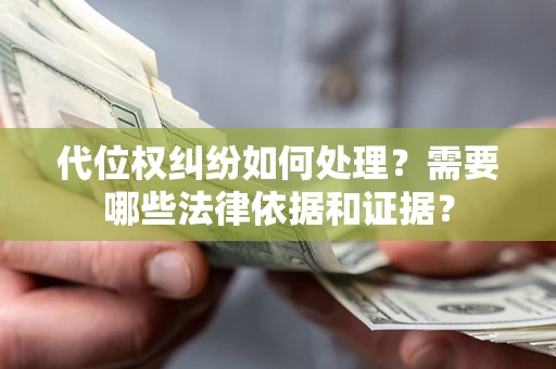 北京代位权纠纷如何处理？需要哪些法律依据和证据？