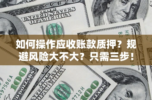 北京如何操作应收账款质押？规避风险大不大？只需三步！