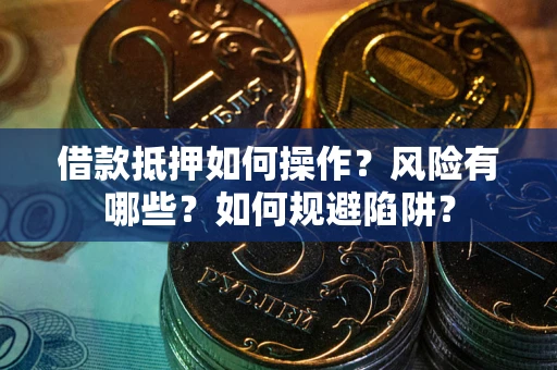 北京借款抵押如何操作?风险有哪些?如何规避陷阱? 北京借款抵押如何操作?风险有哪些?如何规避陷阱?