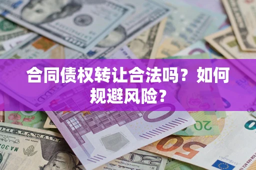 北京合同债权转让合法吗？如何规避风险？