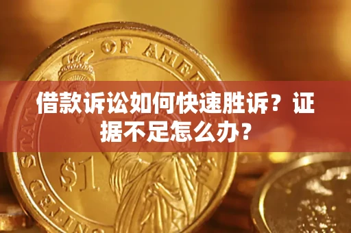 北京借款诉讼如何快速胜诉？证据不足怎么办？