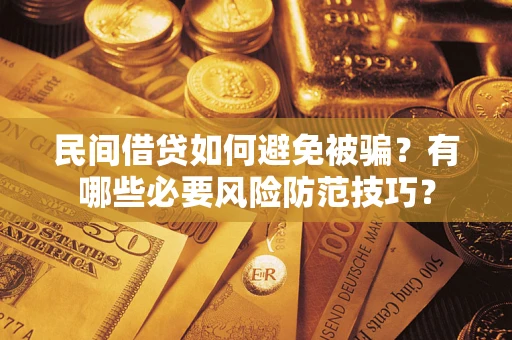 北京民间借贷如何避免被骗？有哪些必要风险防范技巧？