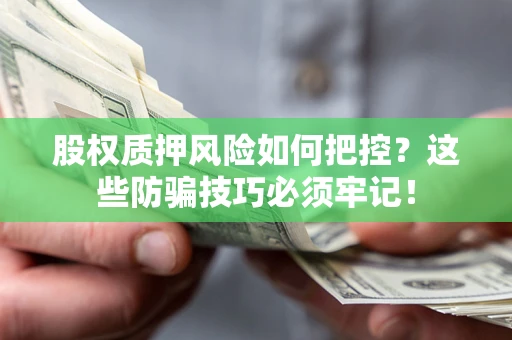 北京股权质押风险如何把控？这些防骗技巧必须牢记！