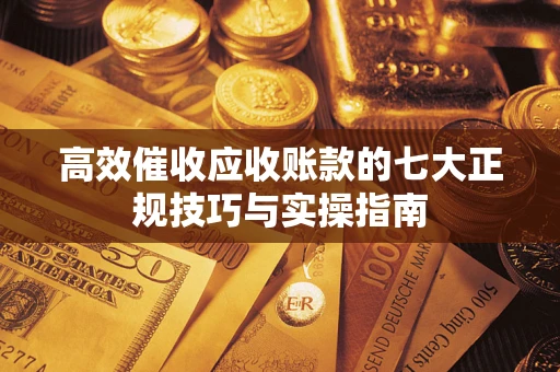 北京高效催收应收账款的七大正规技巧与实操指南