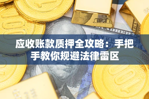 北京应收账款质押全攻略：手把手教你规避法律雷区