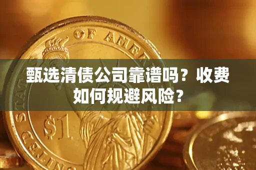北京甄选清债公司靠谱吗？收费如何规避风险？