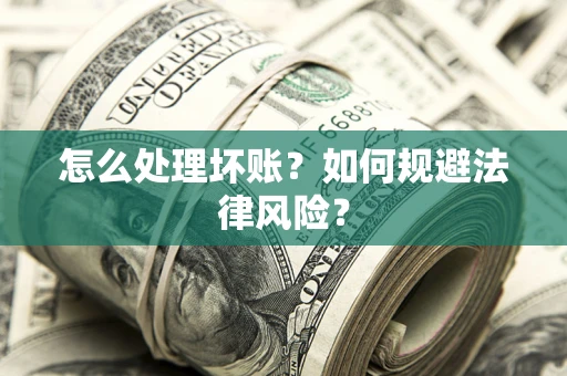 北京怎么处理坏账？如何规避法律风险？
