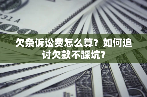 北京欠条诉讼费怎么算？如何追讨欠款不踩坑？