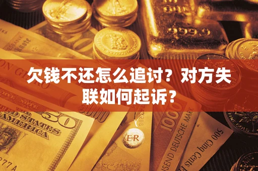 北京欠钱不还怎么追讨？对方失联如何起诉？