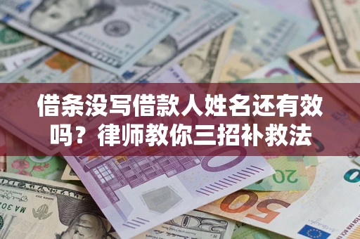 北京借条没写借款人姓名还有效吗？律师教你三招补救法