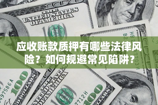 北京应收账款质押有哪些法律风险？如何规避常见陷阱？