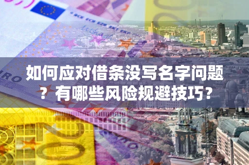 北京如何应对借条没写名字问题？有哪些风险规避技巧？