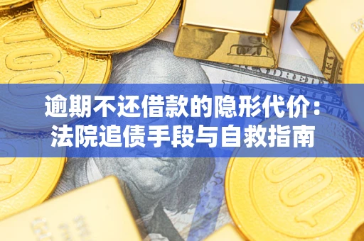 北京逾期不还借款的隐形代价：法院追债手段与自救指南